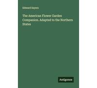 The American Flower Garden Companion. Adapted to the Northern States