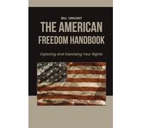 The American Freedom Handbook: Exploring and Exercising Your Rights