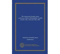 The American Friends, peace conference held at Philadelphia Twelfth month 12th, 13th and 14th, 1901