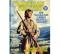 The American Frontier - How Trailblazers & Rebels Created A Country: Celebrate 250 Years Of USA, Wilderness Battles, Historic Discoveries, Thrilling Tales Of Survival, Adventure & More! Single Copy