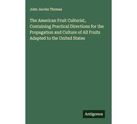 The American Fruit Culturist, Containing Practical Directions for the Propagation and Culture of All Fruits Adapted to the United States