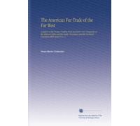 The American Fur Trade of the Far West: A History of the Pioneer Trading Posts and Early Fur Companies of the Missouri Valley and the Rocky Mountains and the Overland Commerce With Santa Fe V. 1