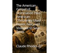 The American Gospel of Domination How American Christianity Used Power, Fear, and Violence to Save Souls