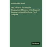 The American Government. Biographies of Member of the House of Representatives of the Forty-Third Congress
