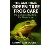 The American Green Tree Frog Care: The complete guide to pet ownership