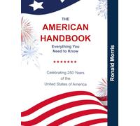 The American Handbook: Everything You Need to Know: Celebrating 250 Years of the United States of America, July 4th 1776 to 2026