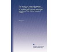 The American historical register and monthly gazette of the historic al, military and patriotic-hereditary societies of the United States of America: Volume 1
