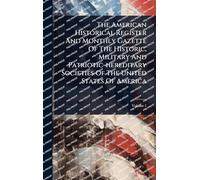 The American Historical Register And Monthly Gazette Of The Historic, Military And Patriotic-hereditary Societies Of The United States Of America