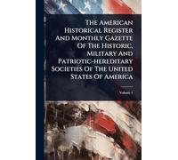 The American Historical Register And Monthly Gazette Of The Historic, Military And Patriotic-hereditary Societies Of The United States Of America