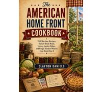 The American Home Front Cookbook: 250 Wartime Recipes, Ration-Book Meals, Victory Garden Dishes, and Frugal Kitchen Wisdom from World War II