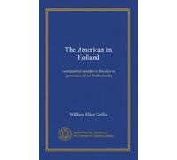 The American in Holland: sentimental rambles in the eleven provinces of the Netherlands