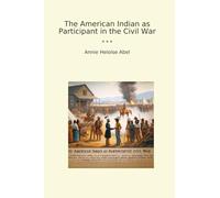 The American Indian as Participant in the Civil War (Classic Books)