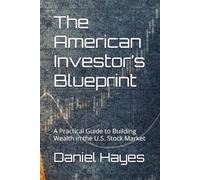 The American Investor’s Blueprint: A Practical Guide to Building Wealth in the U.S. Stock Market