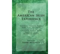 The American Irish Experience: Historical Insights, Books, Films, Plays and Poetry Compiled by the California Branch of the American Irish Historical Society