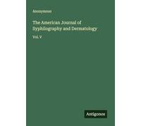 The American Journal of Syphilography and Dermatology: Vol. V