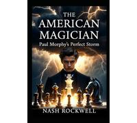 THE AMERICAN MAGICIAN: Paul Morphy’s Perfect Storm - The Brief, Brilliant Career of the First Unofficial World Champion