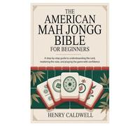 The American Mah Jongg Bible for Beginners: A Step-by-Step Guide to Understanding the Card, Mastering the Rules, and Playing the Game with Confidence
