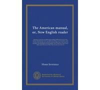 The American manual, or, New English reader: consisting of exercises in reading and speaking, both in prose and poetry, selected from the best writers ... close of the war of the revolution, the...