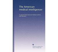 The American medical intelligencer: A concentrated record of medical science and literature: Volume 1