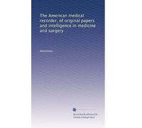 The American medical recorder, of original papers and intelligence in medicine and surgery (Volume 5)