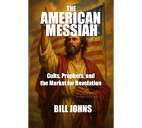 The American Messiah: Cults, Prophets, and the Market for Revelation (The American Hoax)