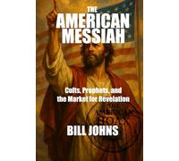 The American Messiah: Cults, Prophets, and the Market for Revelation (The American Hoax)