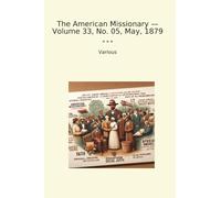 The American Missionary - Volume 33, No. 05, May, 1879 (Classic Books)