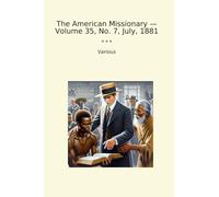 The American Missionary - Volume 35, No. 7, July, 1881 (Classic Books)