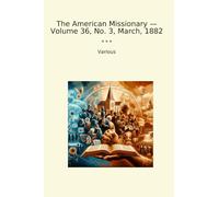 The American Missionary - Volume 36, No. 3, March, 1882 (Classic Books)