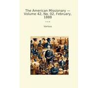 The American Missionary - Volume 42, No. 02, February, 1888 (Classic Books)