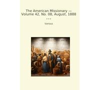 The American Missionary - Volume 42, No. 08, August, 1888 (Classic Books)