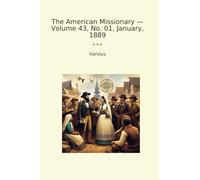 The American Missionary - Volume 43, No. 01, January, 1889 (Classic Books)
