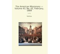 The American Missionary - Volume 43, No. 02, February, 1889 (Classic Books)