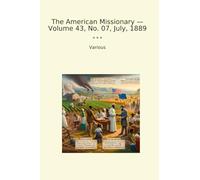 The American Missionary - Volume 43, No. 07, July, 1889 (Classic Books)