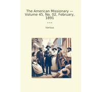 The American Missionary - Volume 45, No. 02, February, 1891 (Classic Books)