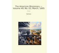 The American Missionary - Volume 49, No. 03, March, 1895 (Classic Books)