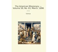 The American Missionary - Volume 50, No. 03, March, 1896 (Classic Books)
