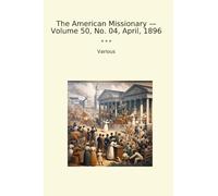 The American Missionary - Volume 50, No. 04, April, 1896 (Classic Books)