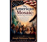 The American Mosaic: One Nation, Many Colors, One Future The Hidden Truth About Opportunity, Unity, Freedom, and the Future of the American Dream