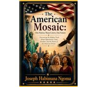 The American Mosaic: One Nation, Many Colors, One Future: The Hidden Truth About Opportunity, Unity, Freedom, and the Future of the American Dream