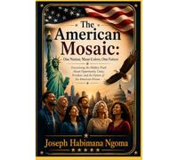 The American Mosaic: One Nation, Many Colors, One Future: The Hidden Truth About Opportunity, Unity, Freedom, and the Future of the American Dream