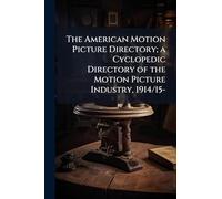 The American Motion Picture Directory; a Cyclopedic Directory of the Motion Picture Industry, 1914/15-