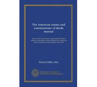 The American notary and commissioner of deeds manual: the general and statutory requirements of these officers, pertaining to acknowledgments, affidavits, oaths, depositions and protests, with forms