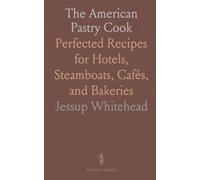 The American Pastry Cook: Perfected Recipes for Hotels, Steamboats, Cafés, and Bakeries