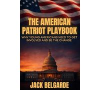 The American Patriot Playbook: Why Young Americans Need to Get Involved and Be the Change