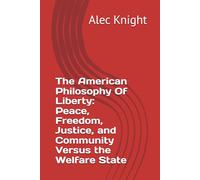 The American Philosophy Of Liberty: Peace, Freedom, Justice, and Community Versus the Welfare State