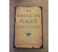 The American Plague: The Untold Story of Yellow Fever, the Epidemic That Shaped Our History