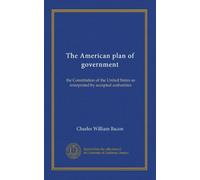 The American plan of government: the Constitution of the United States as interpreted by accepted authorities
