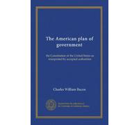 The American plan of government: the Constitution of the United States as interpreted by accepted authorities