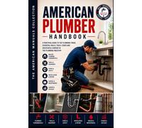 THE AMERICAN PLUMBER HANDBOOK: Master the American Plumbing Trade - From Apprentice to Business Owner (THE AMERICAN MANUALS COLLECTION)